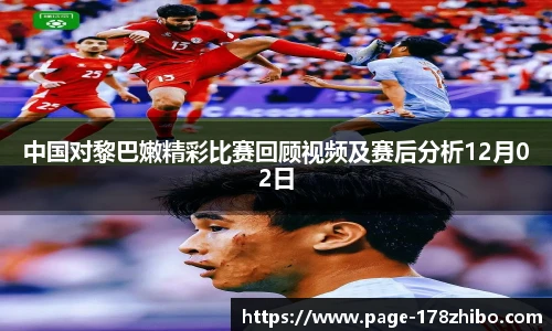 中国对黎巴嫩精彩比赛回顾视频及赛后分析12月02日