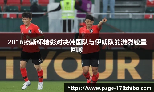 2016琼斯杯精彩对决韩国队与伊朗队的激烈较量回顾